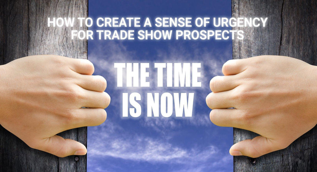 Create A Sense of Urgency For Trade Show Prospects - TradeShowPlus