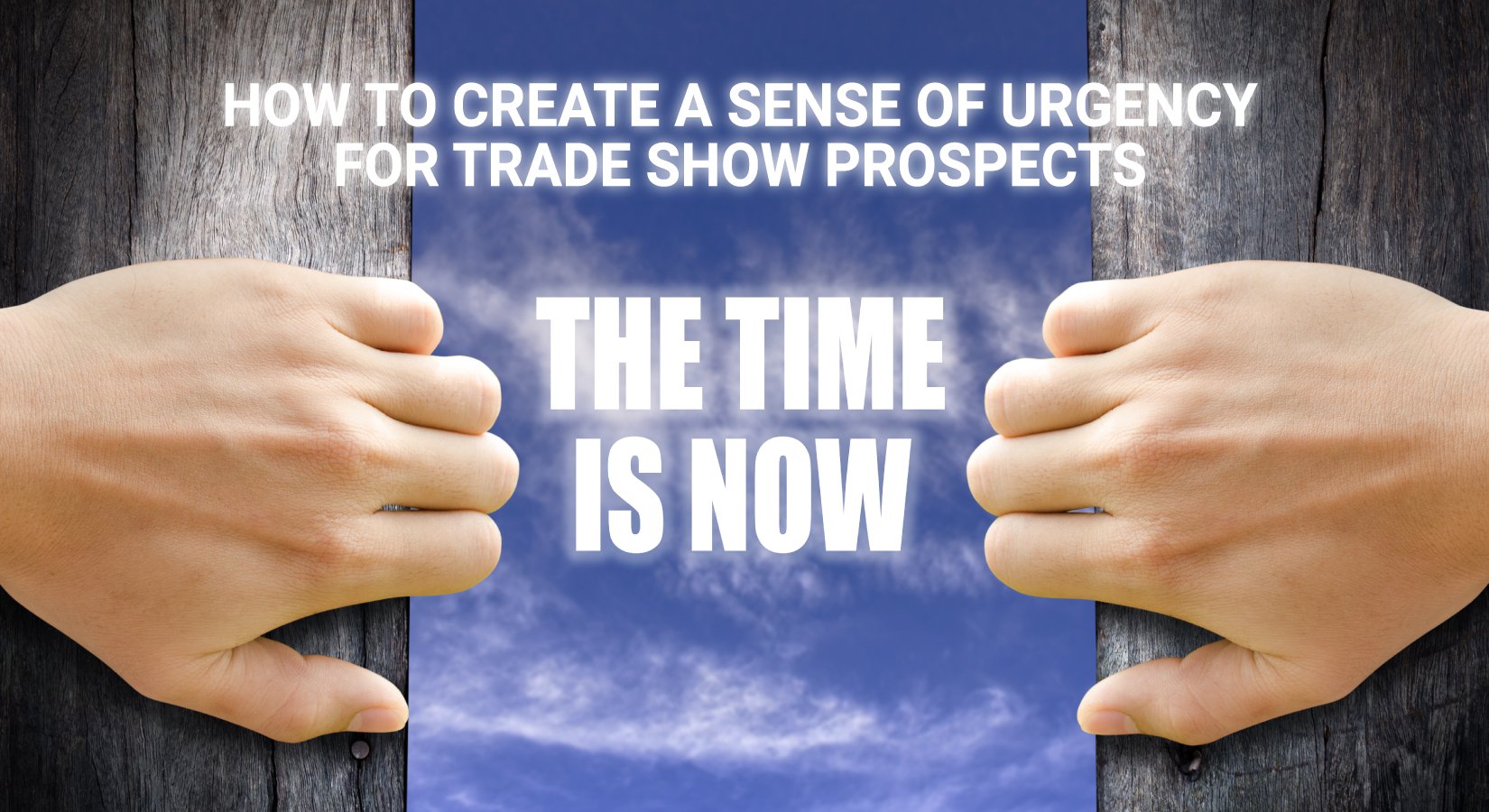 Create A Sense of Urgency For Trade Show Prospects